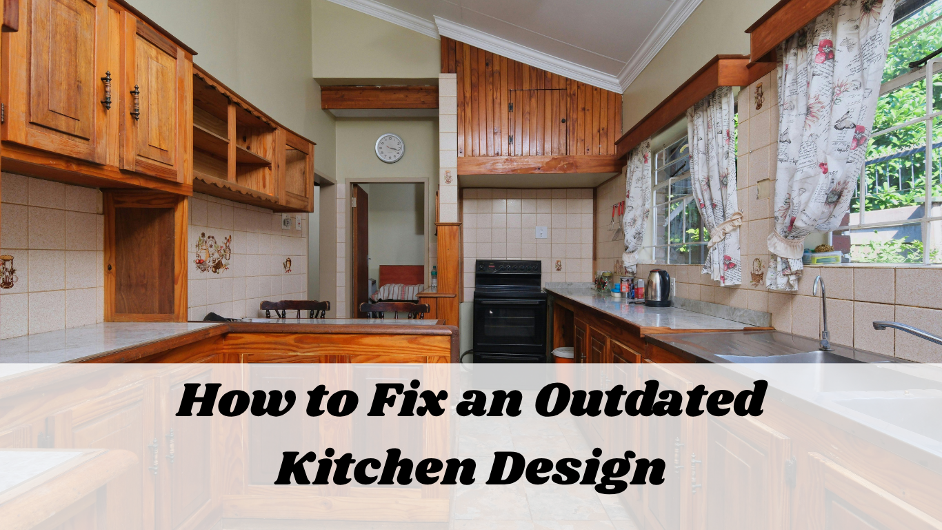 How to Fix an Outdated Kitchen Design